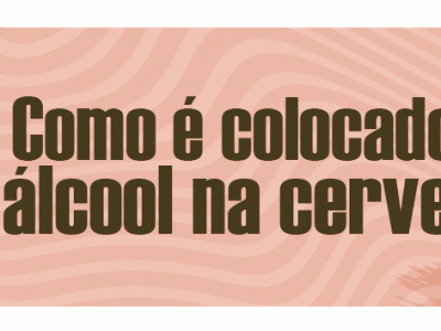 Como é colocado o álcool na&nbsp;cerveja